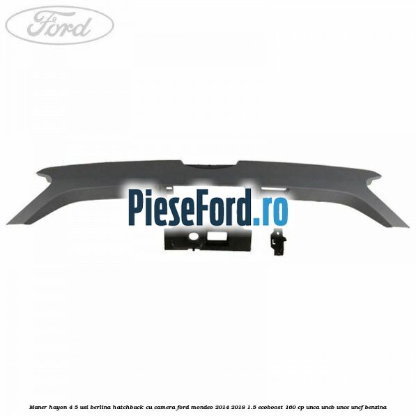 Maner hayon 4/5 usi berlina/hatchback cu camera Ford Mondeo 2014-2018 1.5 EcoBoost 160 cp UNCA, UNCB, UNCE, UNCF benzina