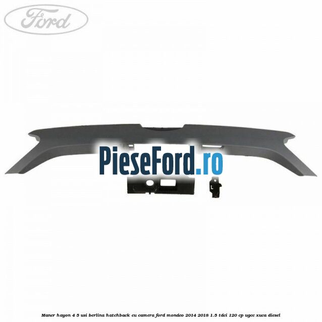 Maner hayon 4/5 usi berlina/hatchback cu camera Ford Mondeo 2014-2018 1.5 TDCi 120 cp UGCC, XUCA diesel