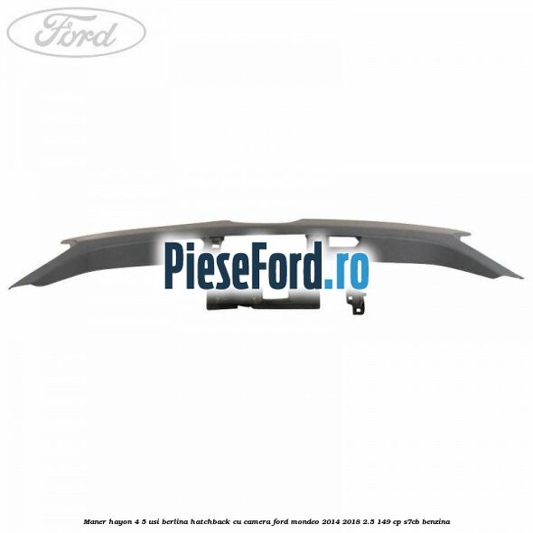 Maner hayon 4/5 usi berlina/hatchback cu camera Ford Mondeo 2014-2018 2.5 149 cp S7CB benzina