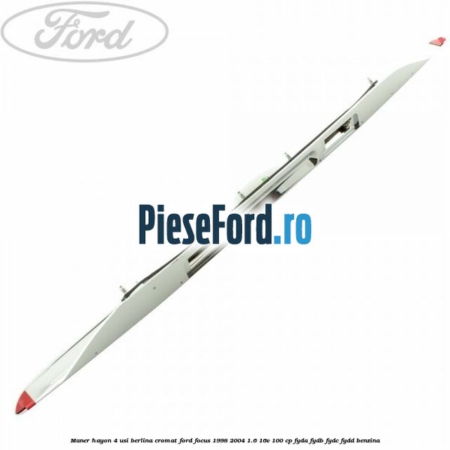 Maner hayon 4 usi berlina cromat Ford Focus 1998-2004 1.6 16V 100 cp FYDA, FYDB, FYDC, FYDD benzina