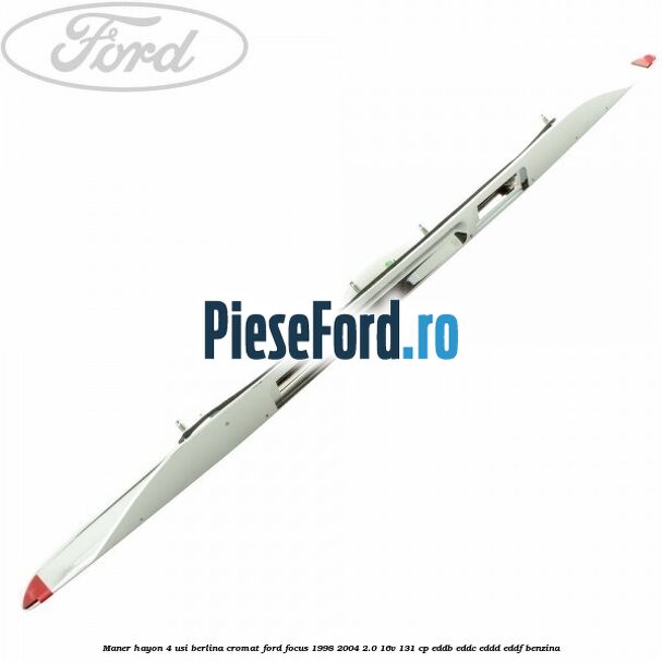 Maner hayon 4 usi berlina cromat Ford Focus 1998-2004 2.0 16V 131 cp EDDB, EDDC, EDDD, EDDF benzina