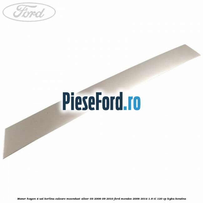 Maner hayon 4 usi berlina culoare moondust silver 03/2008-09/2010 Ford Mondeo 2008-2014 1.6 Ti 120 cp KGBA benzina