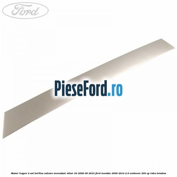 Maner hayon 4 usi berlina culoare moondust silver 03/2008-09/2010 Ford Mondeo 2008-2014 2.0 EcoBoost 203 cp TNBA benzina