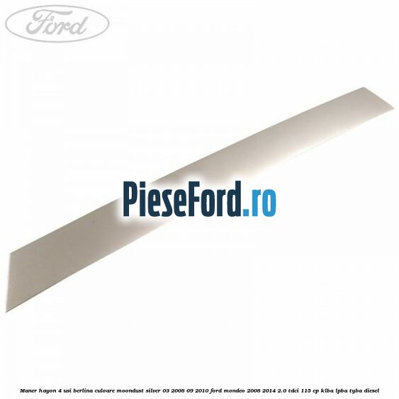 Maner hayon 4 usi berlina culoare moondust silver 03/2008-09/2010 Ford Mondeo 2008-2014 2.0 TDCi 115 cp KLBA, LPBA, TYBA diesel