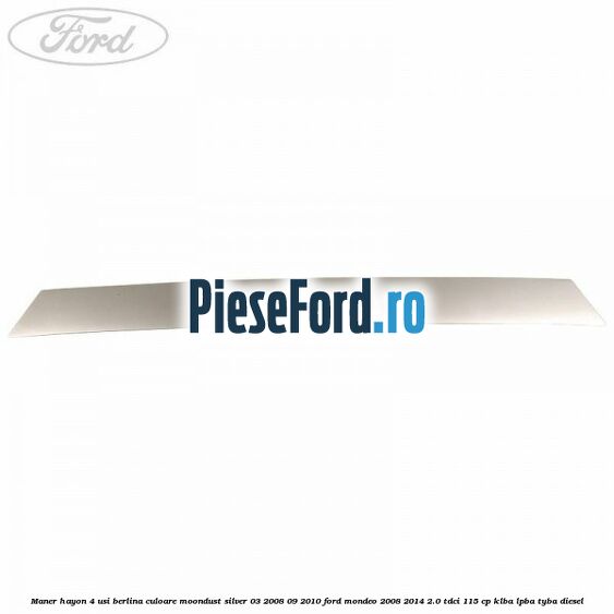 Maner hayon 4 usi berlina culoare moondust silver 03/2008-09/2010 Ford Mondeo 2008-2014 2.0 TDCi 115 cp KLBA, LPBA, TYBA diesel
