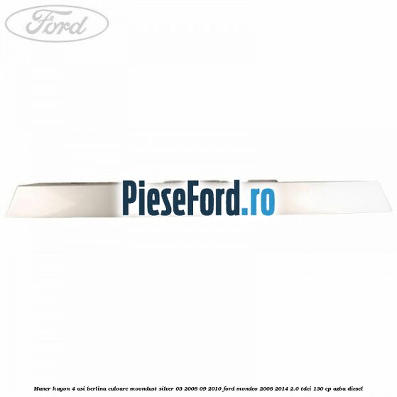 Maner hayon 4 usi berlina culoare moondust silver 03/2008-09/2010 Ford Mondeo 2008-2014 2.0 TDCi 130 cp AZBA diesel