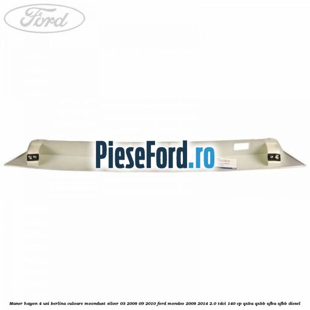 Maner hayon 4 usi berlina culoare moondust silver 03/2008-09/2010 Ford Mondeo 2008-2014 2.0 TDCi 140 cp QXBA, QXBB, UFBA, UFBB diesel
