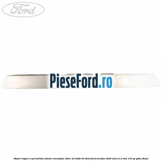 Maner hayon 4 usi berlina culoare moondust silver 03/2008-09/2010 Ford Mondeo 2008-2014 2.2 TDCi 175 cp Q4BA diesel