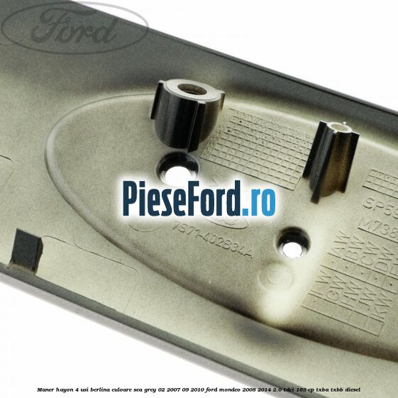 Maner hayon 4 usi berlina culoare sea grey 02/2007-09/2010 Ford Mondeo 2008-2014 2.0 TDCi 163 cp TXBA, TXBB diesel