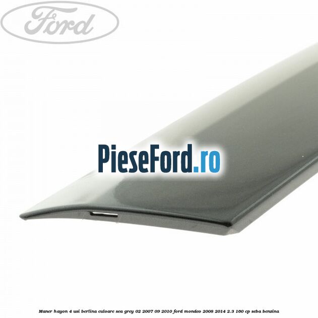Maner hayon 4 usi berlina culoare sea grey 02/2007-09/2010 Ford Mondeo 2008-2014 2.3 160 cp SEBA benzina