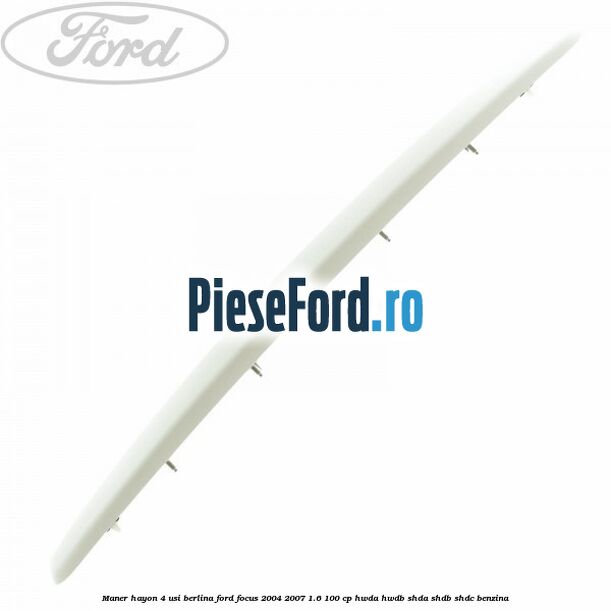 Maner hayon 4 usi berlina Ford Focus 2004-2007 1.6 100 cp HWDA, HWDB, SHDA, SHDB, SHDC benzina