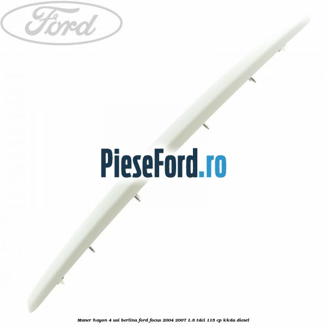 Maner hayon 4 usi berlina Ford Focus 2004-2007 1.8 TDCi 115 cp Maner hayon 4 usi berlina Ford Focus 2004-2007 1.8 TDCi 115 cp KKDA diesel