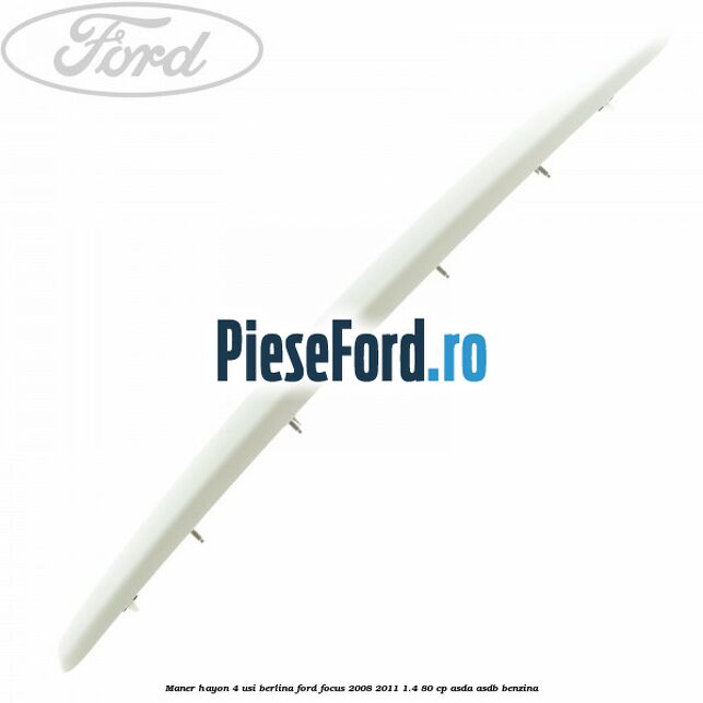 Maner hayon 4 usi berlina Ford Focus 2008-2011 1.4 80 cp ASDA, ASDB benzina