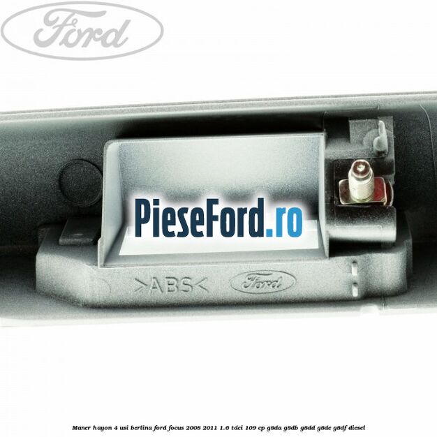 Maner hayon 4 usi berlina Ford Focus 2008-2011 1.6 TDCi 109 cp G8DA, G8DB, G8DD, G8DE, G8DF diesel