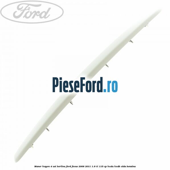 Maner hayon 4 usi berlina Ford Focus 2008-2011 1.6 Ti 115 cp HXDA, HXDB, SIDA benzina