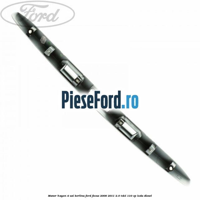 Maner hayon 4 usi berlina Ford Focus 2008-2011 2.0 TDCi 110 cp Maner hayon 4 usi berlina Ford Focus 2008-2011 2.0 TDCi 110 cp IXDA diesel