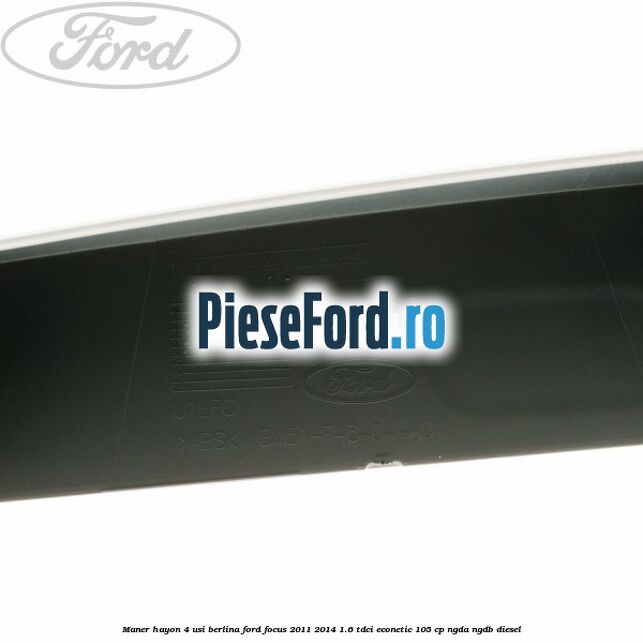 Maner hayon 4 usi berlina Ford Focus 2011-2014 1.6 TDCi ECOnetic 105 cp NGDA, NGDB diesel