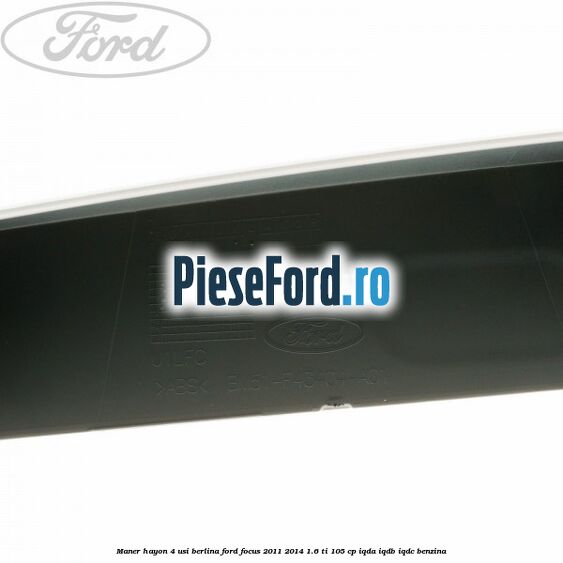 Maner hayon 4 usi berlina Ford Focus 2011-2014 1.6 Ti 105 cp IQDA, IQDB, IQDC benzina
