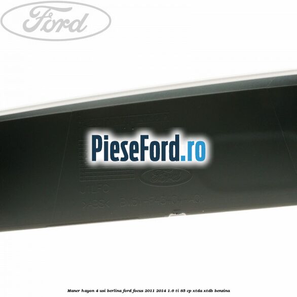 Maner hayon 4 usi berlina Ford Focus 2011-2014 1.6 Ti 85 cp XTDA, XTDB benzina