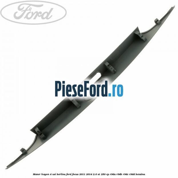 Maner hayon 4 usi berlina Ford Focus 2011-2014 2.0 ST 250 cp Maner hayon 4 usi berlina Ford Focus 2011-2014 2.0 ST 250 cp R9DA, R9DB, R9DC, R9DD benzina