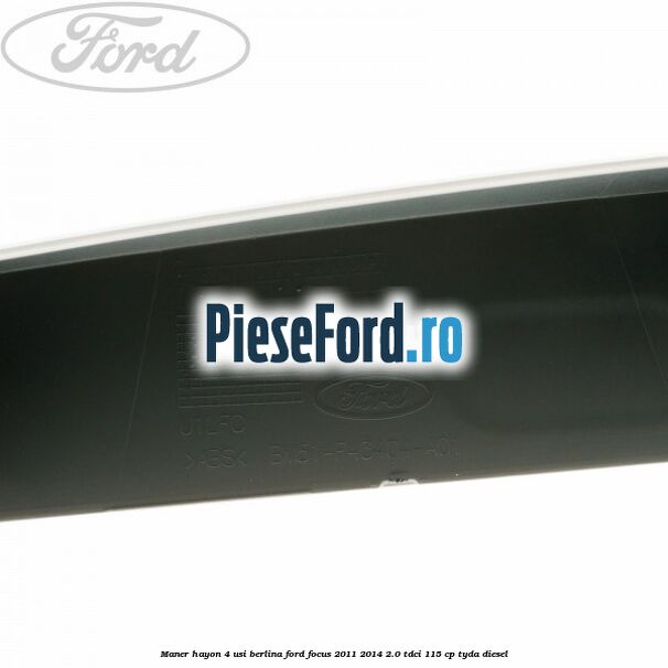 Maner hayon 4 usi berlina Ford Focus 2011-2014 2.0 TDCi 115 cp TYDA diesel