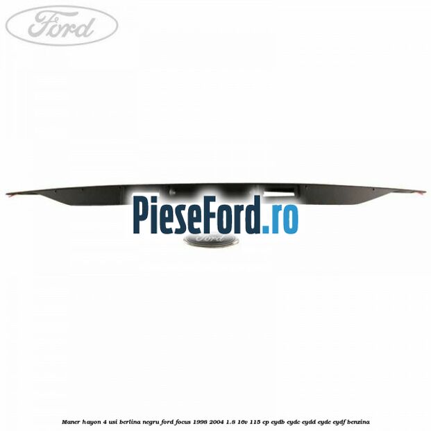 Maner hayon 4 usi berlina negru Ford Focus 1998-2004 1.8 16V 115 cp EYDB, EYDC, EYDD, EYDE, EYDF benzina