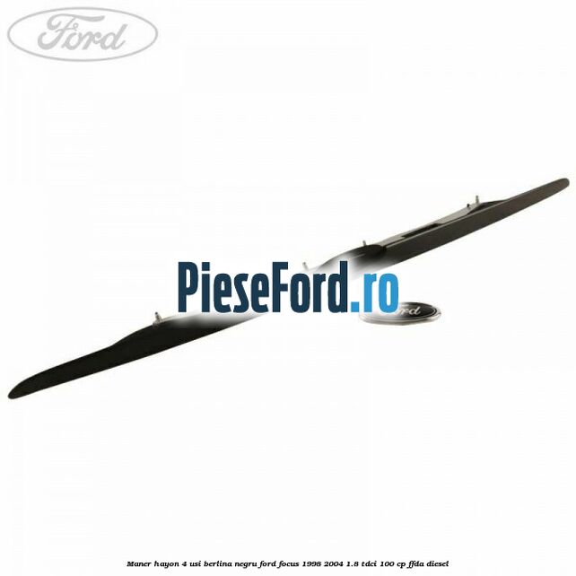 Maner hayon 4 usi berlina negru Ford Focus 1998-2004 1.8 TDCi 100 cp FFDA diesel