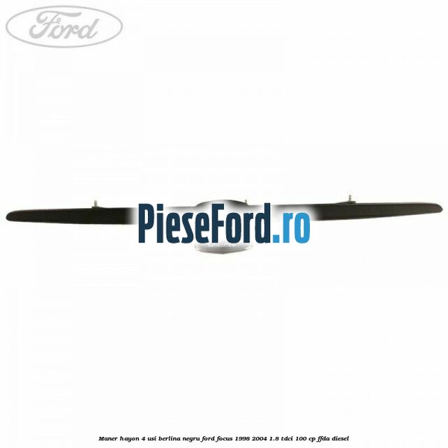 Maner hayon 4 usi berlina negru Ford Focus 1998-2004 1.8 TDCi 100 cp FFDA diesel