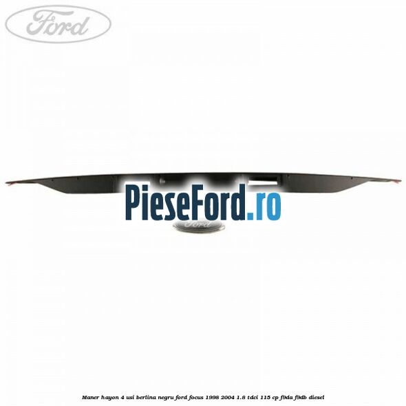 Maner hayon 4 usi berlina negru Ford Focus 1998-2004 1.8 TDCi 115 cp F9DA, F9DB diesel