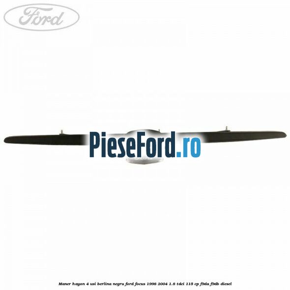 Maner hayon 4 usi berlina negru Ford Focus 1998-2004 1.8 TDCi 115 cp F9DA, F9DB diesel