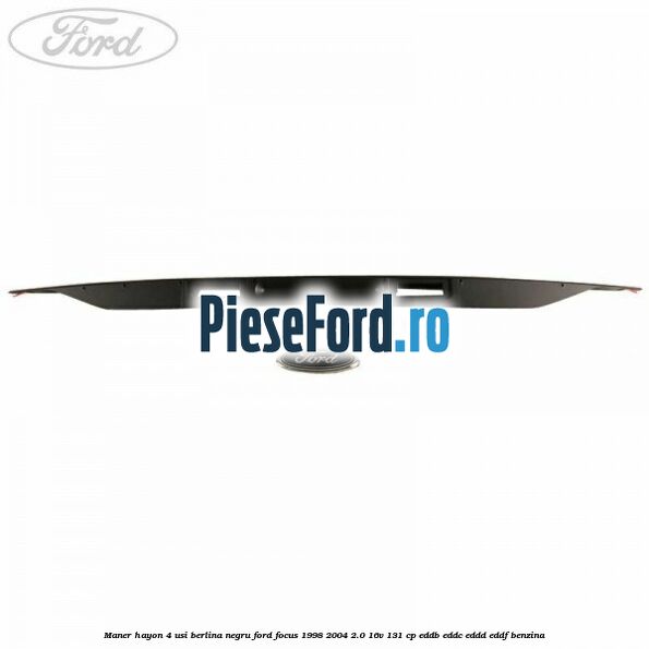 Maner hayon 4 usi berlina negru Ford Focus 1998-2004 2.0 16V 131 cp Maner hayon 4 usi berlina negru Ford Focus 1998-2004 2.0 16V 131 cp EDDB, EDDC, EDDD, EDDF benzina