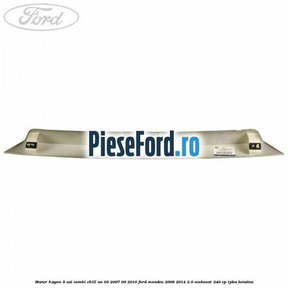 Maner hayon 5 usi combi chill an 03/2007-09/2010 Ford Mondeo 2008-2014 2.0 EcoBoost 240 cp TPBA benzina