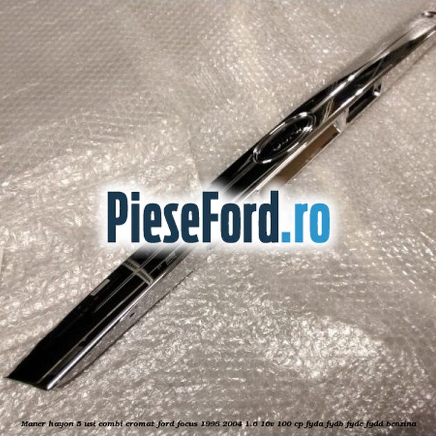 Maner hayon 5 usi combi cromat Ford Focus 1998-2004 1.6 16V 100 cp FYDA, FYDB, FYDC, FYDD benzina