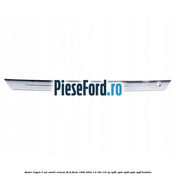 Maner hayon 5 usi combi cromat Ford Focus 1998-2004 1.8 16V 115 cp Maner hayon 5 usi combi cromat Ford Focus 1998-2004 1.8 16V 115 cp EYDB, EYDC, EYDD, EYDE, EYDF benzina