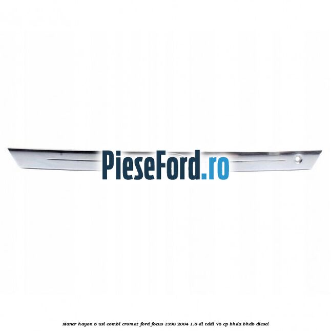 Maner hayon 5 usi combi cromat Ford Focus 1998-2004 1.8 DI/TDDi 75 cp BHDA, BHDB diesel