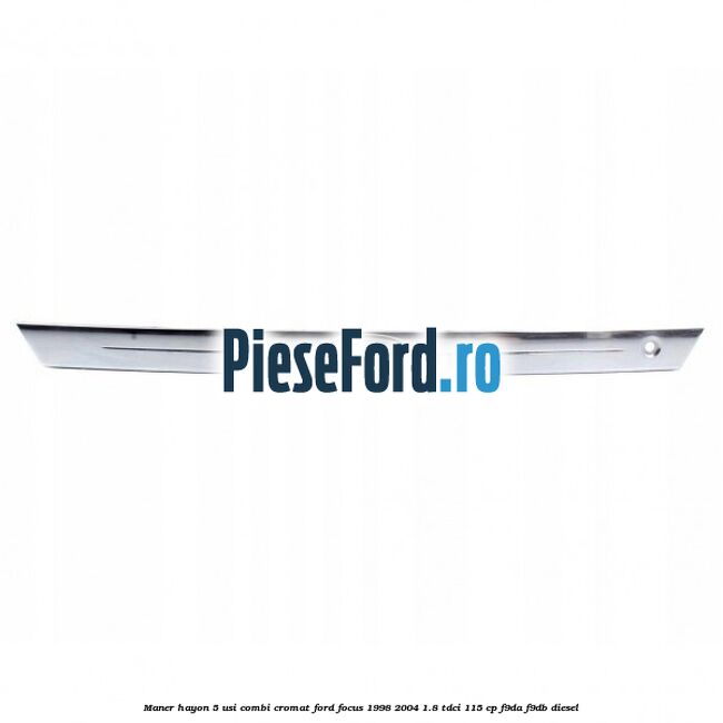 Maner hayon 5 usi combi cromat Ford Focus 1998-2004 1.8 TDCi 115 cp F9DA, F9DB diesel