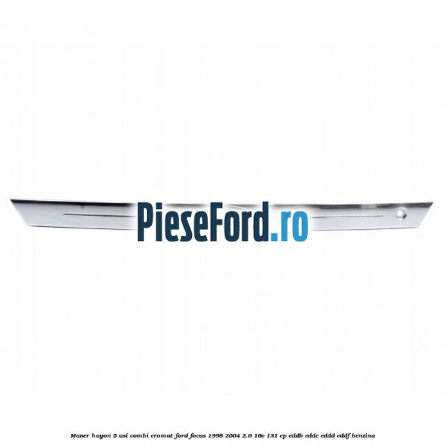 Maner hayon 5 usi combi cromat Ford Focus 1998-2004 2.0 16V 131 cp EDDB, EDDC, EDDD, EDDF benzina