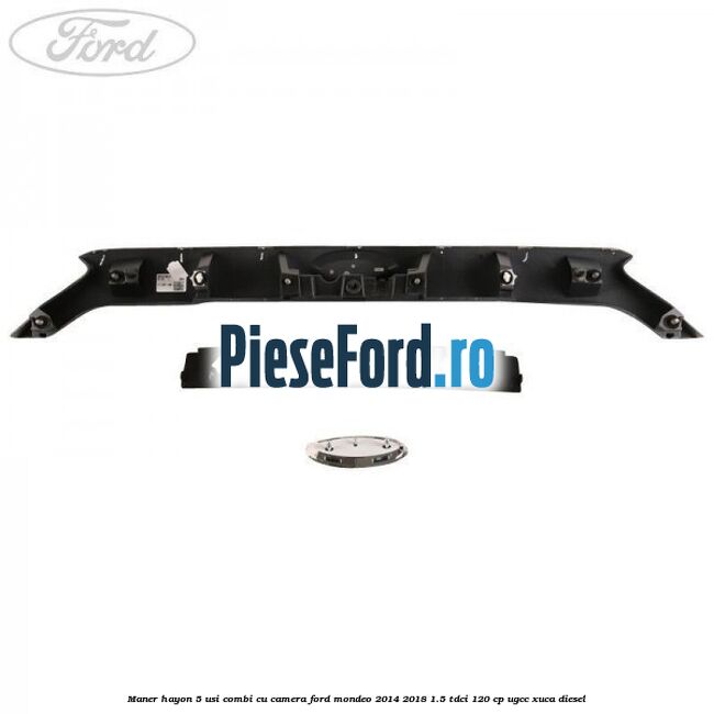 Maner hayon 5 usi combi, cu camera Ford Mondeo 2014-2018 1.5 TDCi 120 cp UGCC, XUCA diesel