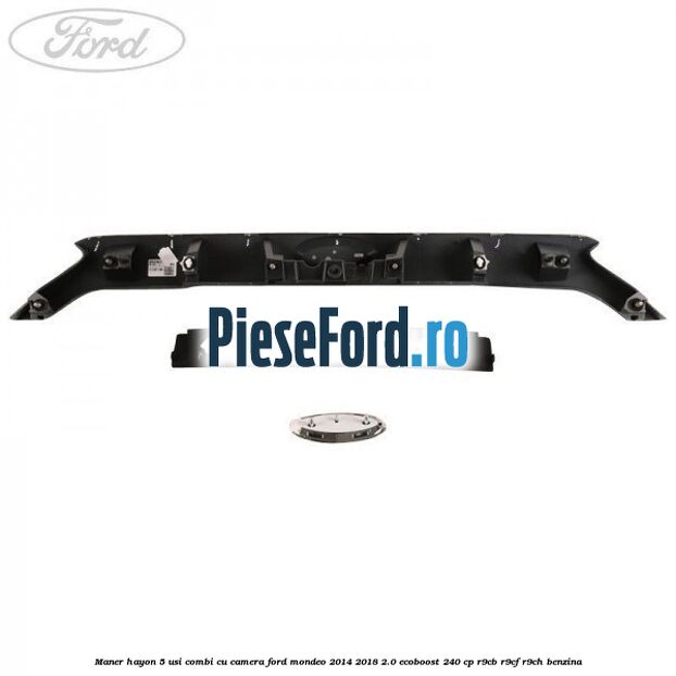 Maner hayon 5 usi combi, cu camera Ford Mondeo 2014-2018 2.0 EcoBoost 240 cp R9CB, R9CF, R9CH benzina