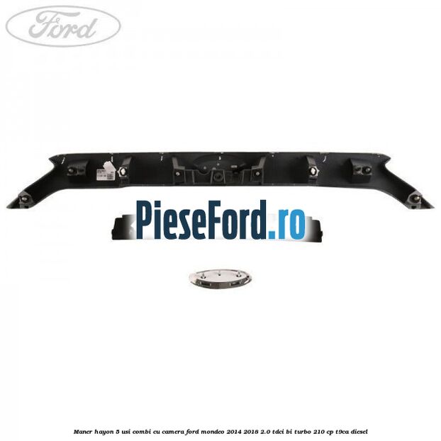 Maner hayon 5 usi combi, cu camera Ford Mondeo 2014-2018 2.0 TDCi Bi-Turbo 210 cp T9CA diesel