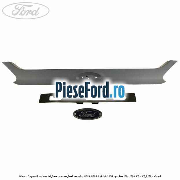 Maner hayon 5 usi combi, fara camera Ford Mondeo 2014-2018 2.0 TDCi 150 cp T7CA, T7CC, T7CD, T7CE, T7CF, T7CN diesel