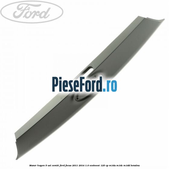 Maner hayon 5 usi combi Ford Focus 2011-2014 1.0 EcoBoost 125 cp M1DA, M1DC, M1DD benzina