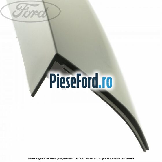 Maner hayon 5 usi combi Ford Focus 2011-2014 1.0 EcoBoost 125 cp M1DA, M1DC, M1DD benzina