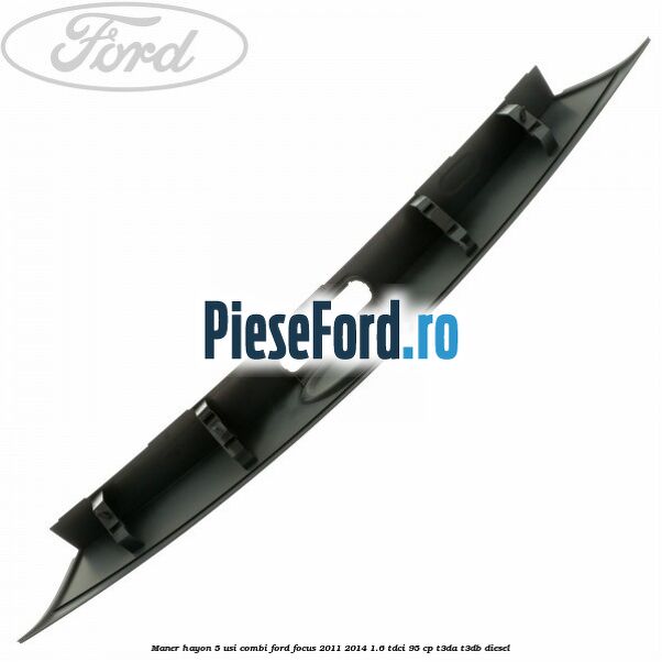 Maner hayon 5 usi combi Ford Focus 2011-2014 1.6 TDCi 95 cp Maner hayon 5 usi combi Ford Focus 2011-2014 1.6 TDCi 95 cp T3DA, T3DB diesel