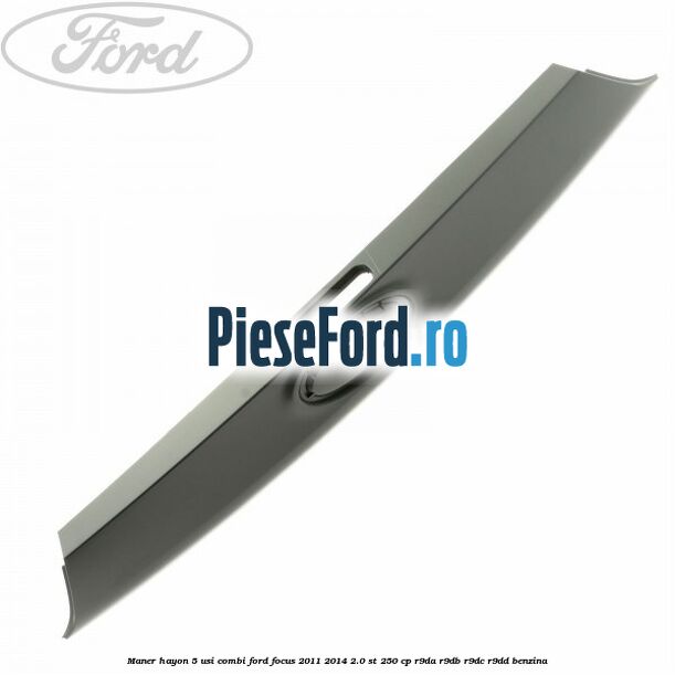 Maner hayon 5 usi combi Ford Focus 2011-2014 2.0 ST 250 cp R9DA, R9DB, R9DC, R9DD benzina