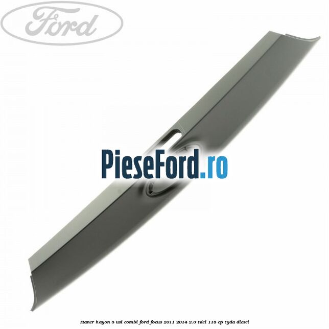 Maner hayon 5 usi combi Ford Focus 2011-2014 2.0 TDCi 115 cp TYDA diesel