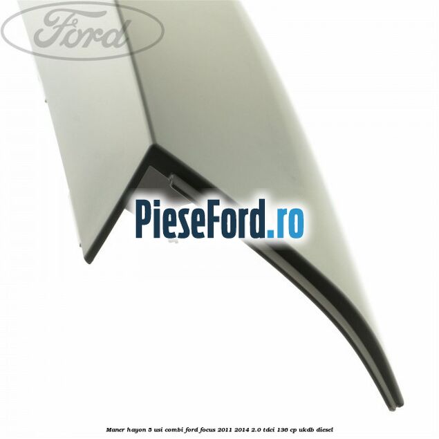 Maner hayon 5 usi combi Ford Focus 2011-2014 2.0 TDCi 136 cp UKDB diesel
