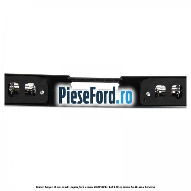 Maner hayon 5 usi combi negru Ford C-Max 2007-2011 1.6 116 cp Maner hayon 5 usi combi negru Ford C-Max 2007-2011 1.6 116 cp HXDA, HXDB, SIDA benzina