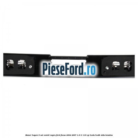 Maner hayon 5 usi combi negru Ford Focus 2004-2007 1.6 Ti 115 cp HXDA, HXDB, SIDA benzina