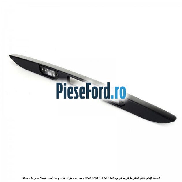 Maner hayon 5 usi combi negru Ford Focus C-Max 2003-2007 1.6 TDCi 109 cp
